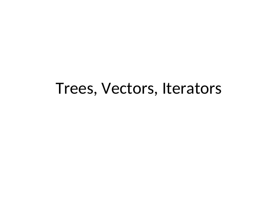 Trees, Vectors, Iterators